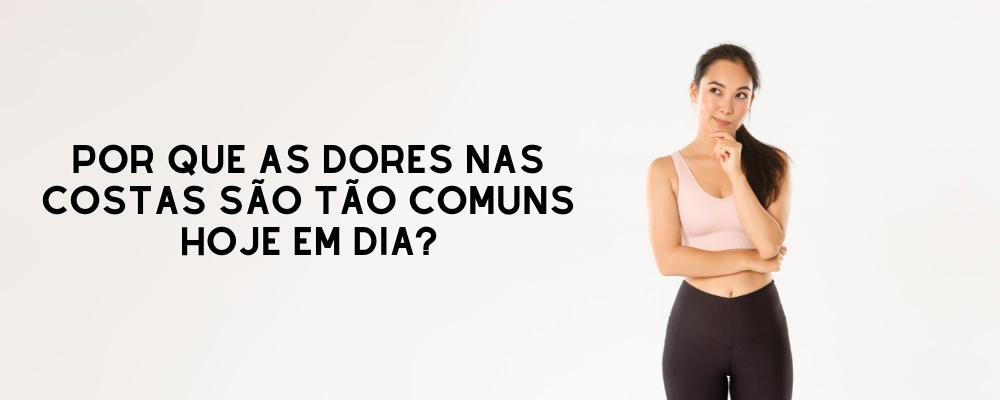 Por que as Dores nas Costas São Tão Comuns Hoje em Dia?